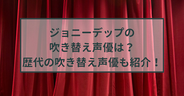 ジョニーデップの吹き替えの声優は専属 歴代の吹き替え声優