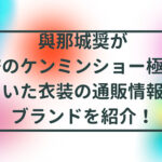 與那城奨が秘密のケンミンショー極で着ていた衣装の通販情報とブランドを紹介！