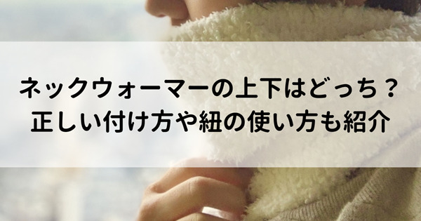 ネックウォーマーの上下はどっち？正しい付け方や紐の使い方も紹介